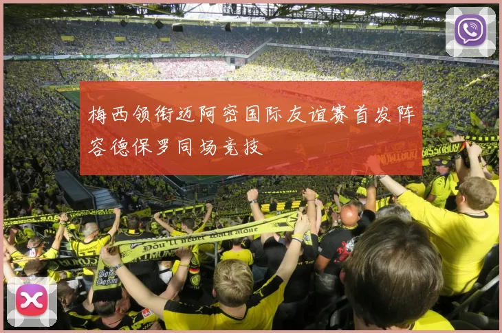 梅西领衔迈阿密国际友谊赛首发阵容德保罗同场竞技