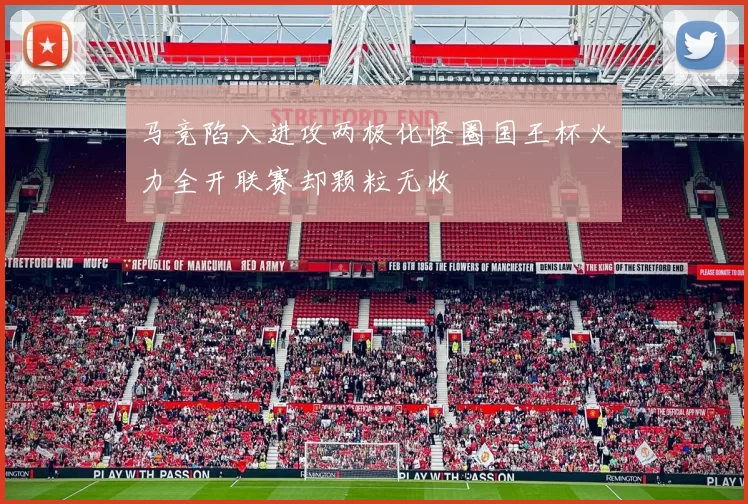 马竞陷入进攻两极化怪圈国王杯火力全开联赛却颗粒无收