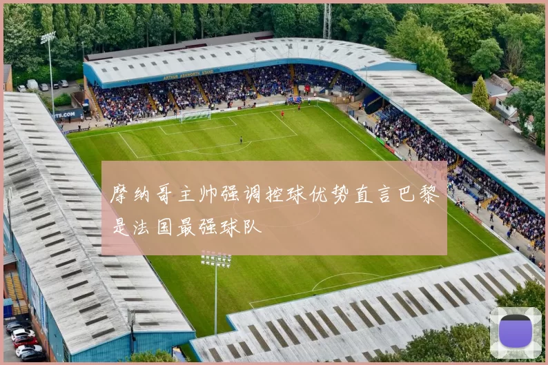 摩纳哥主帅强调控球优势直言巴黎是法国最强球队