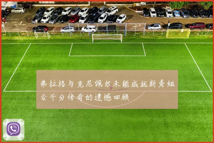弗拉格与克尼佩尔未能成就新秀组合千分传奇的遗憾回顾